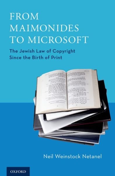 Cover for Netanel, Neil Weinstock (Pete Kameron Endowed Chair in Law, Pete Kameron Endowed Chair in Law, UCLA School of Law) · From Maimonides to Microsoft: The Jewish Law of Copyright Since the Birth of Print (Hardcover bog) (2016)