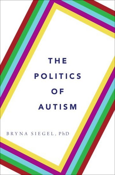 Cover for Siegel, Dr. Bryna (Founder and Executive Director, Founder and Executive Director, Autism Center of Northern California) · The Politics of Autism (Hardcover Book) (2018)