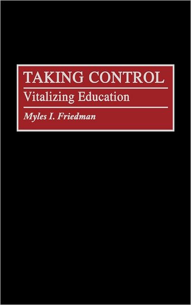 Cover for Myles I. Friedman · Taking Control: Vitalizing Education (Hardcover Book) (1993)