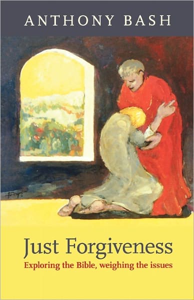 Just Forgiveness: Exploring The Bible, Weighing The Issues - Anthony Bash - Books - SPCK Publishing - 9780281063994 - February 17, 2011