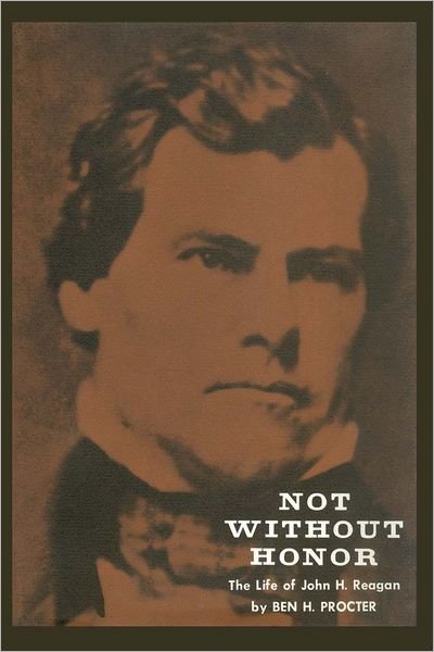 Not Without Honor: The Life of John H. Reagan - Ben H. Procter - Libros - University of Texas Press - 9780292700994 - 1971