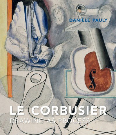 Cover for Daniele Pauly · Le Corbusier: Drawing as Process (Hardcover Book) (2018)