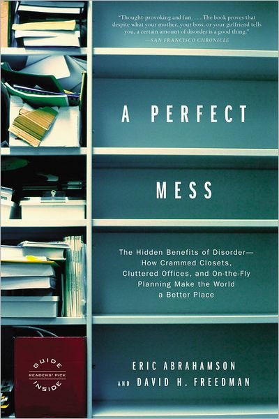 Cover for Eric Abrahamson · A Perfect Mess: The Hidden Benefits of Disorder--How Crammed Closets, Cluttered Offices, and On-the-Fly Planning Make the World a Better Place (Pocketbok) [Reprint edition] (2008)
