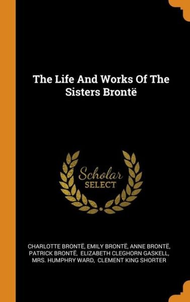 Cover for Charlotte Brontë · The Life And Works Of The Sisters Brontë (Hardcover bog) (2018)
