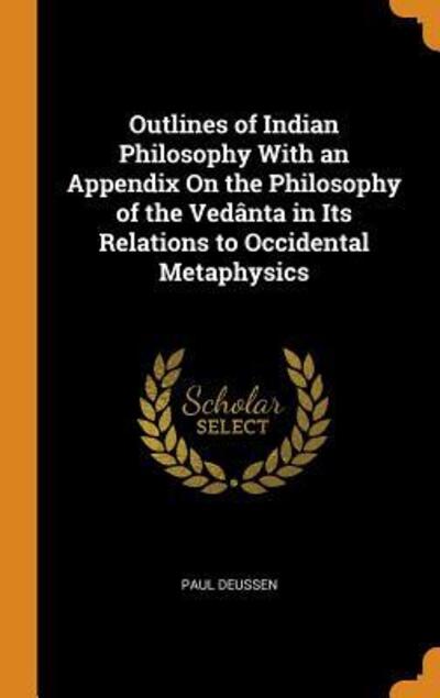 Cover for Paul Deussen · Outlines of Indian Philosophy with an Appendix on the Philosophy of the Vedanta in Its Relations to Occidental Metaphysics (Hardcover Book) (2018)