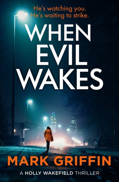 When Evil Wakes: The serial killer thriller that will have you gripped - The Holly Wakefield Thrillers - Mark Griffin - Boeken - Little, Brown Book Group - 9780349428994 - 16 februari 2023