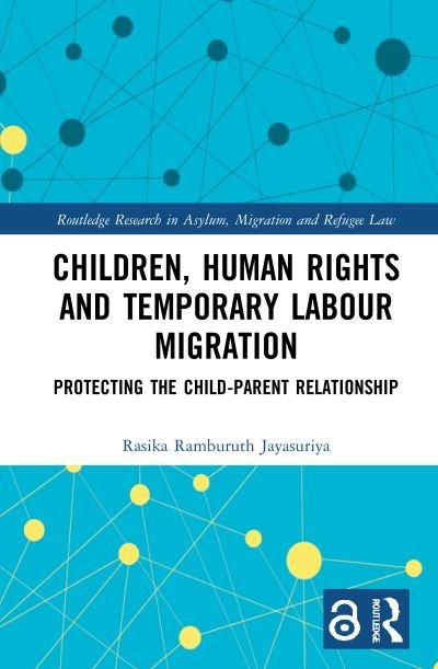 Cover for Rasika Jayasuriya · Children, Human Rights and Temporary Labour Migration: Protecting the Child-Parent Relationship - Routledge Research in Asylum, Migration and Refugee Law (Hardcover Book) (2021)