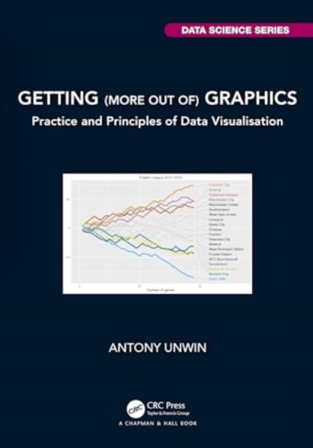 Cover for Unwin, Antony (University of Augsburg) · Getting (more out of) Graphics: Practice and Principles of Data Visualisation - Chapman &amp; Hall / CRC Data Science Series (Paperback Book) (2024)