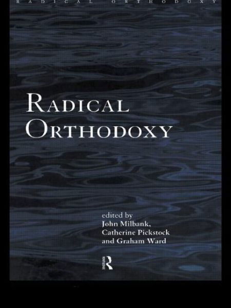 Radical Orthodoxy: A New Theology - Routledge Radical Orthodoxy - John Milbank - Books - Taylor & Francis Ltd - 9780415196994 - October 15, 1998