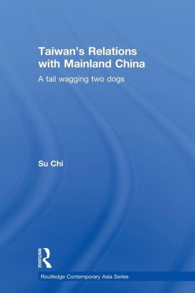 Cover for Su, Chi (Taiwan's Legislative Yuan and the Chairman of its National Defense Committee, Taiwan) · Taiwan's Relations with Mainland China: A Tail Wagging Two Dogs - Routledge Contemporary Asia Series (Paperback Bog) (2010)