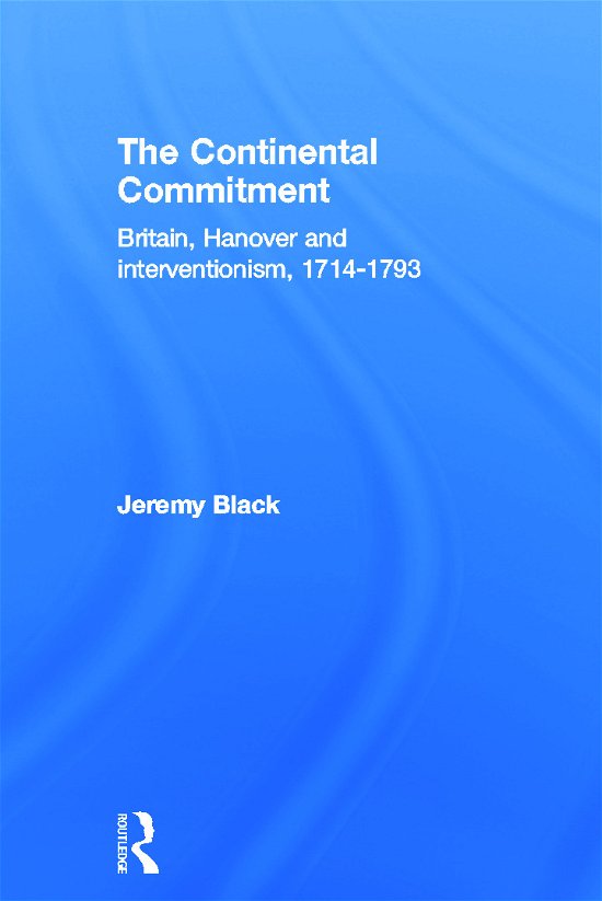 Cover for Black, Jeremy (University of Exeter, UK) · The Continental Commitment: Britain, Hanover and Interventionism 1714-1793 (Paperback Book) (2012)