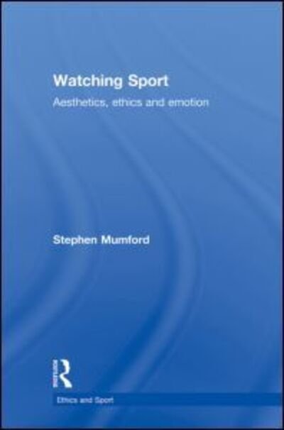 Cover for Mumford, Stephen (University of Nottingham, UK) · Watching Sport: Aesthetics, Ethics and Emotion - Ethics and Sport (Paperback Bog) [Reprint edition] (2013)