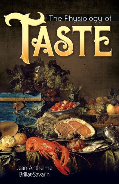 The Physiology of Taste - Jean Anthelme Brillat-Savarin - Livros - Dover Publications Inc. - 9780486837994 - 30 de novembro de 2019