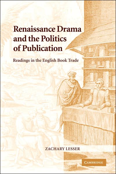 Cover for Lesser, Zachary (Assistant Professor, University of Illinois, Urbana-Champaign) · Renaissance Drama and the Politics of Publication: Readings in the English Book Trade (Paperback Bog) (2007)