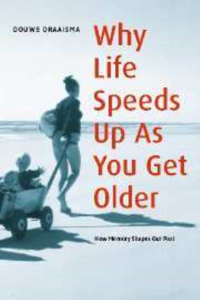 Cover for Douwe Draaisma · Why Life Speeds Up as You Get Older: How Memory Shapes Our Past (Paperback Book) (2006)