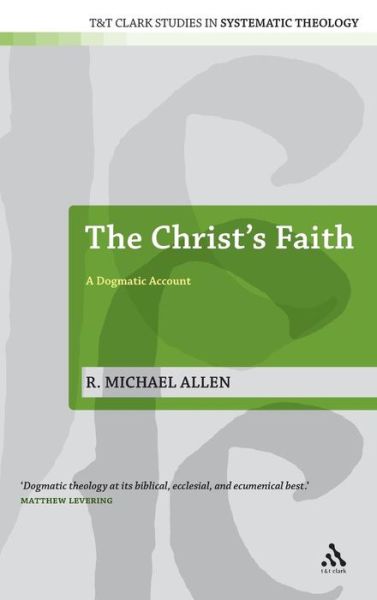 Allen, Dr Michael (Reformed Theological Seminary, USA) · The Christ's Faith: A Dogmatic Account - T&T Clark Studies in Systematic Theology (Hardcover Book) (2009)