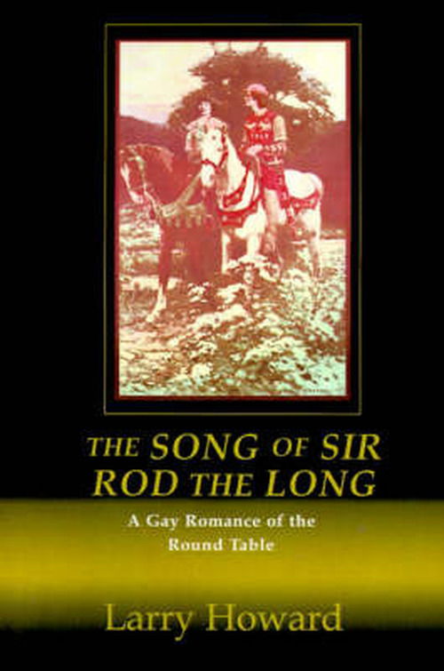 The Song of Sir Rod the Long: a Gay Romance of the Round Table - Larry Howard - Books - iUniverse - 9780595005994 - August 1, 2000