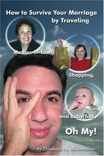 Cover for Dominick Miserandino · How to Survive Your Marriage by Traveling: Mother-in-laws, Shopping, and Baby Talk, Oh My! (Paperback Book) (2004)