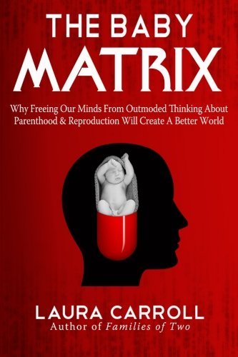 Cover for Laura Carroll · The Baby Matrix: Why Freeing Our Minds from Outmoded Thinking About Parenthood &amp; Reproduction Will Create a Better World (Pocketbok) (2012)