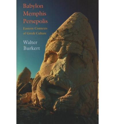 Cover for Walter Burkert · Babylon, Memphis, Persepolis: Eastern Contexts of Greek Culture (Paperback Book) (2007)