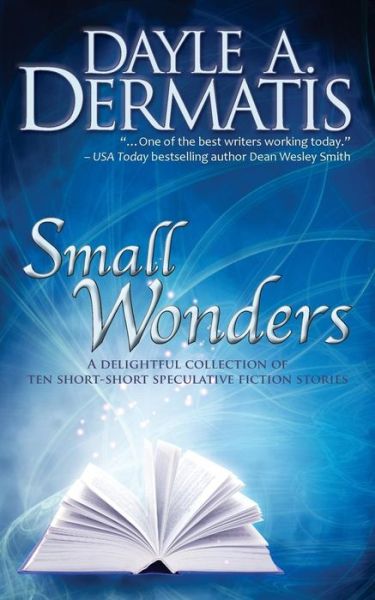 Cover for Dayle a Dermatis · Small Wonders: a Delightful Collection of Ten Short-short Speculative Fiction Stories (Pocketbok) (2015)