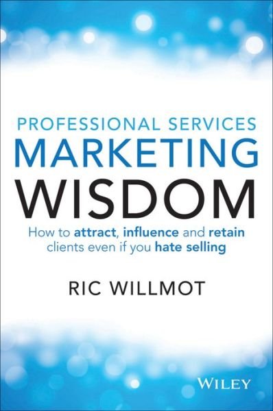Cover for Ric Willmot · Professional Services Marketing Wisdom: How to Attract, Influence and Acquire Customers Even If You Hate Selling (Pocketbok) (2014)