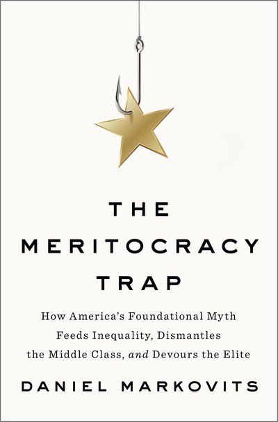 Cover for Daniel Markovits · The Meritocracy Trap: How America's Foundational Myth Feeds Inequality, Dismantles the Middle Class, and Devours the Elite (Hardcover bog) (2019)