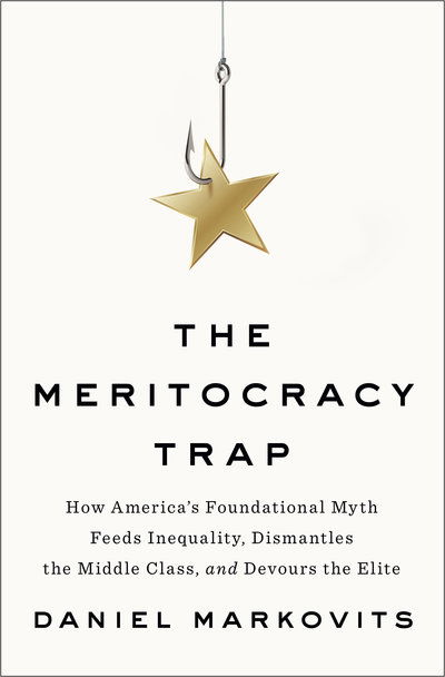 Cover for Daniel Markovits · The Meritocracy Trap: How America's Foundational Myth Feeds Inequality, Dismantles the Middle Class, and Devours the Elite (Hardcover bog) (2019)