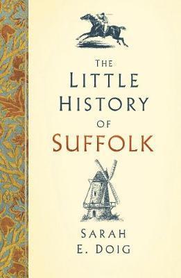 Sarah E. Doig · The Little History of Suffolk (Hardcover Book) (2018)