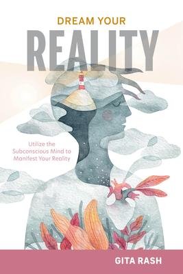 Dream Your Reality: Utilize the Subconscious Mind to Manifest Your Reality - Gita Rash - Bøker - Schiffer Publishing Ltd - 9780764366994 - 28. september 2023