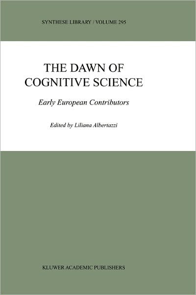 Liliana Albertazzi · The Dawn of Cognitive Science: Early European Contributors - Synthese Library (Hardcover Book) [2001 edition] (2001)
