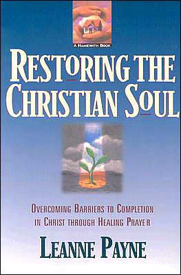 Cover for Leanne Payne · Restoring the Christian Soul – Overcoming Barriers to Completion in Christ through Healing Prayer (Paperback Book) (1996)