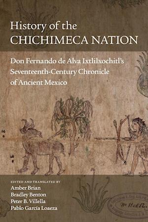 Cover for History of the Chichimeca Nation: Don Fernando de Alva Ixtlilxochitl's Seventeenth-Century Chronicle of Ancient Mexico (Paperback Book) (2019)