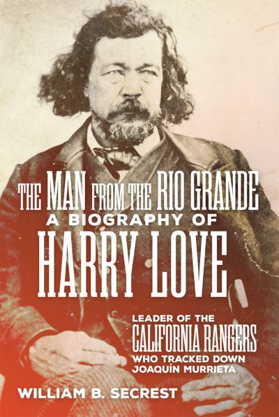 Cover for William B. Secrest · The Man from the Rio Grande: A Biography of Harry Love, Leader of the California Rangers Who Tracked Down Joaquin Murrieta (Paperback Book) (2023)
