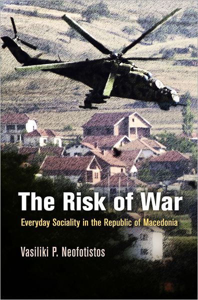 Cover for Vasiliki P. Neofotistos · The Risk of War: Everyday Sociality in the Republic of Macedonia - The Ethnography of Political Violence (Hardcover Book) (2012)