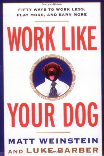 Cover for Matt Weinstein · Work Like Your Dog: Fifty Ways to Work Less, Play More, and Earn More (Paperback Book) (1999)