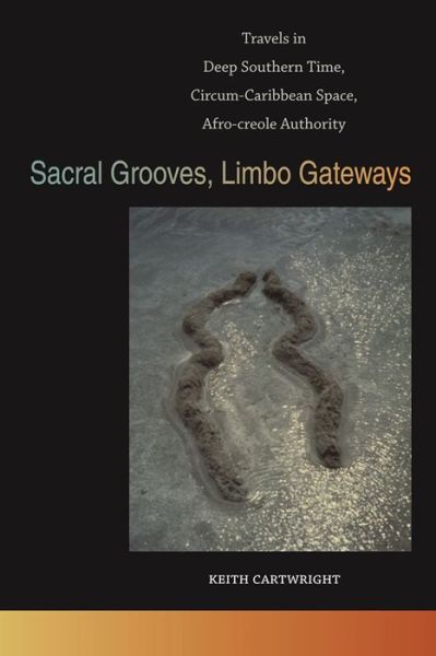 Cover for Dr. Keith Cartwright · Sacral Grooves, Limbo Gateways: Travels in Deep Southern Time, Circum-Caribbean Space, Afro-creole Authority - The New Southern Studies (Paperback Book) (2013)