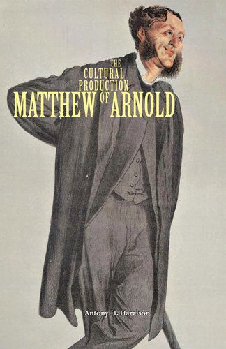 Cover for Antony H. Harrison · The Cultural Production of Matthew Arnold (Hardcover Book) (2009)