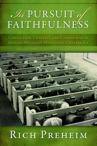 In Pursuit of Faithfulness : Conviction, Conflict, and Compromise in the Indiana-Michigan Mennonite Conference - Rich Preheim - Książki - Herald Press - 9780836199994 - 24 maja 2016