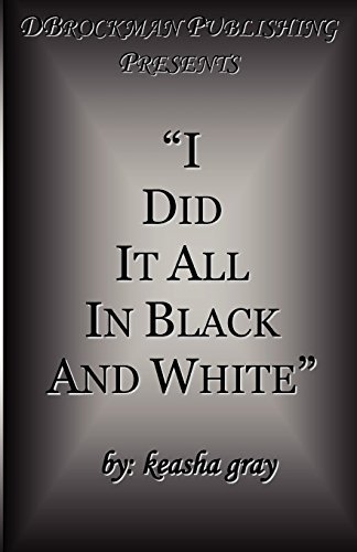Cover for Keasha Gray · I Did It All in Black and White (Paperback Book) (2011)