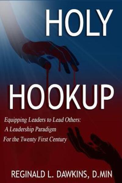 Cover for Reginald L Dawkins · The Holy Hookup : Equipping Leaders to Lead Others : A Leadership Paradigm for the Twenty First Century (Paperback Book) (2017)