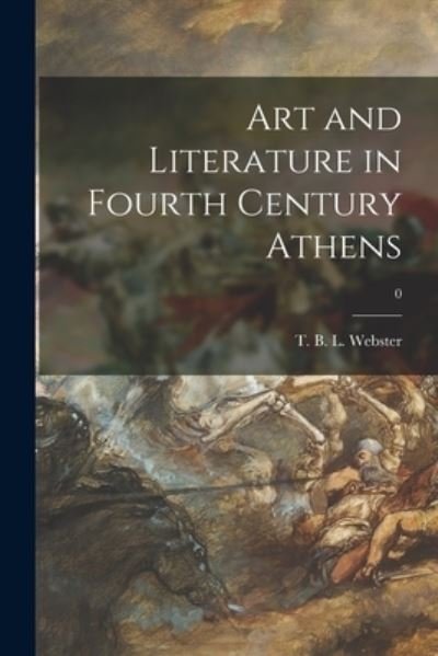 Cover for T B L (Thomas Bertram Lon Webster · Art and Literature in Fourth Century Athens; 0 (Paperback Book) (2021)