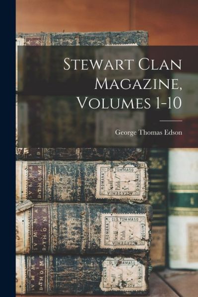 Cover for George Thomas Edson · Stewart Clan Magazine, Volumes 1-10 (Book) (2022)