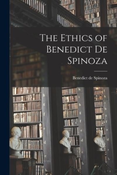 Ethics of Benedict de Spinoza - Benedict de Spinoza - Books - Creative Media Partners, LLC - 9781015643994 - October 27, 2022