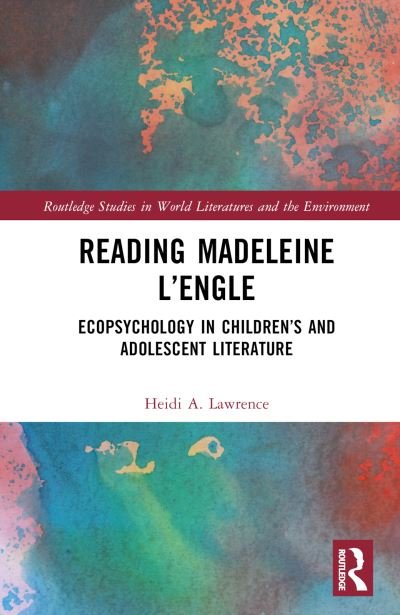 Cover for Heidi A. Lawrence · Reading Madeleine L’Engle: Ecopsychology in Children’s and Adolescent Literature - Routledge Studies in World Literatures and the Environment (Hardcover Book) (2023)