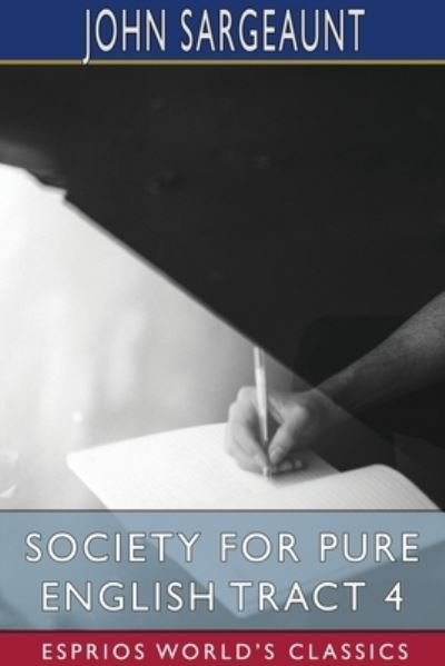 John Sargeaunt · Society for Pure English Tract 4 (Esprios Classics) (Paperback Bog) (2024)