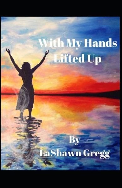 Cover for Lashawn Gregg · With My Hands Lifted Up (Paperback Book) (2019)