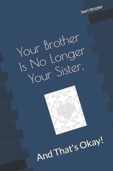Cover for Bert Brazier · Your Brother Is No Longer Your Sister, And That?s Okay! (Taschenbuch) (2019)