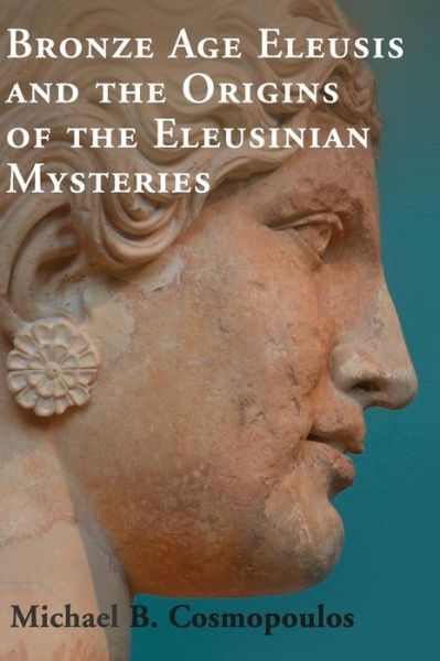 Cover for Cosmopoulos, Michael B. (University of Missouri, St Louis) · Bronze Age Eleusis and the Origins of the Eleusinian Mysteries (Hardcover Book) (2015)