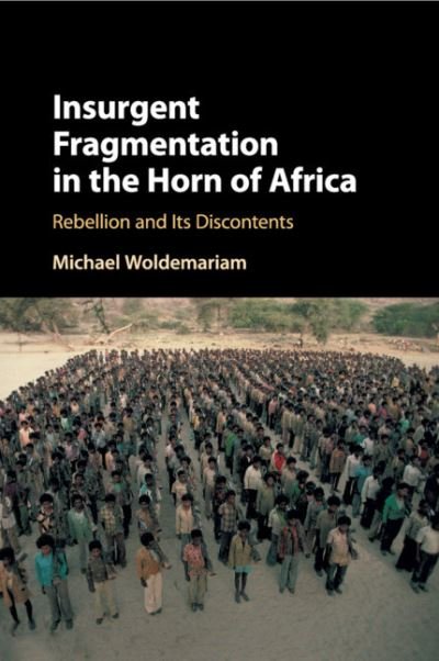 Cover for Woldemariam, Michael (Boston University) · Insurgent Fragmentation in the Horn of Africa: Rebellion and its Discontents (Paperback Book) (2020)